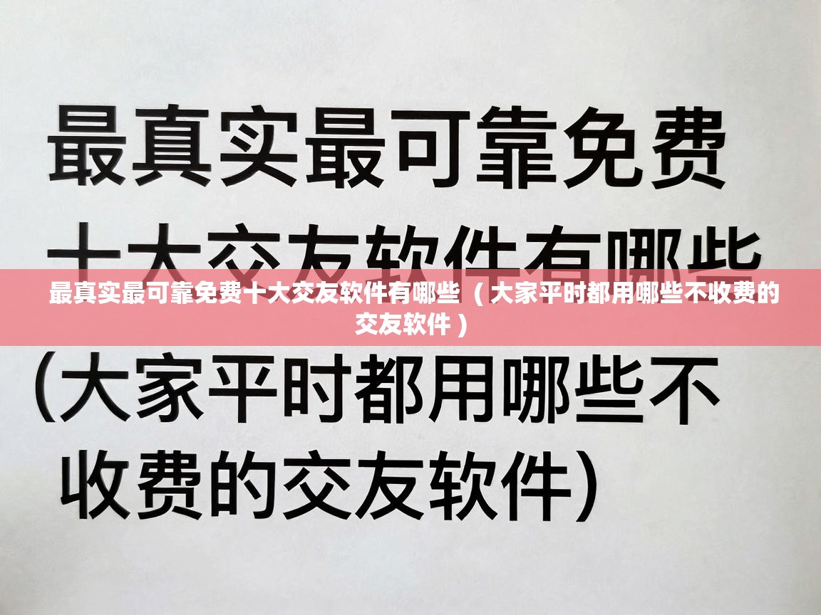  最真实最可靠免费十大交友软件有哪些  ( 大家平时都用哪些不收费的交友软件 )