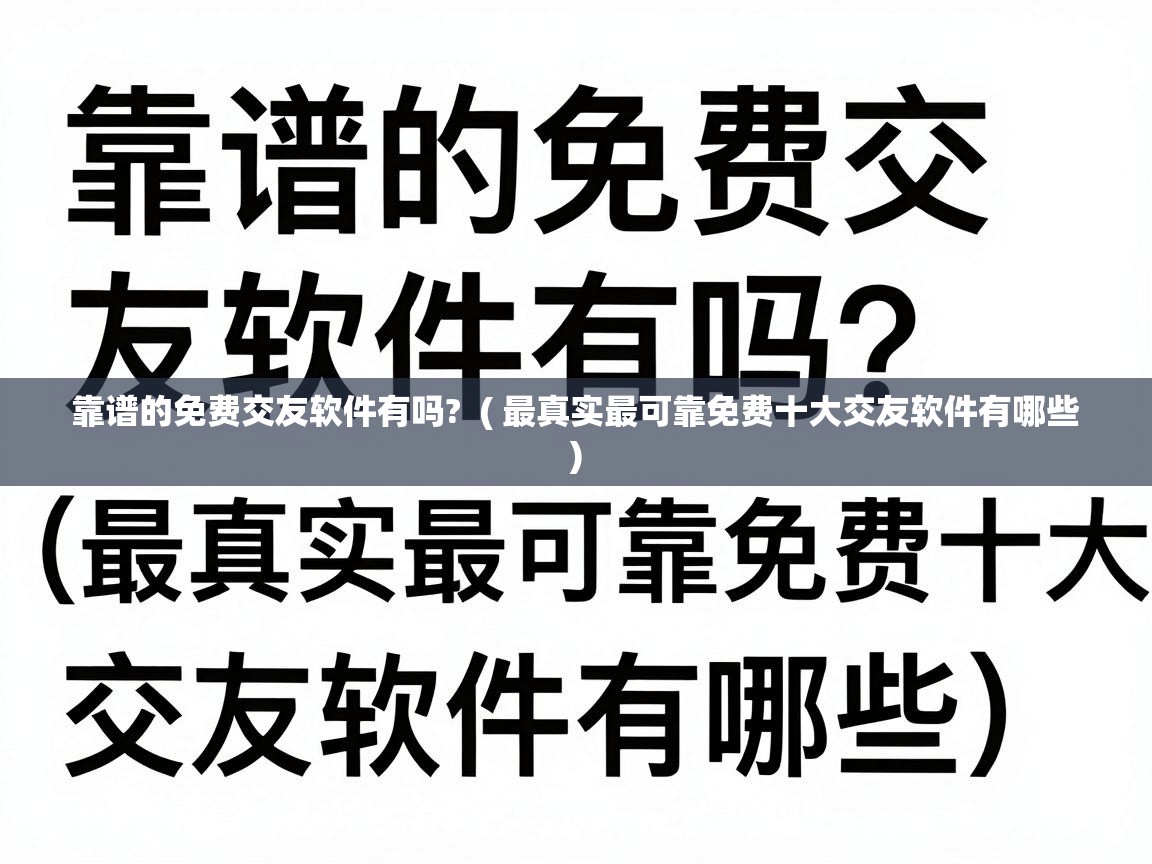  靠谱的免费交友软件有吗?  ( 最真实最可靠免费十大交友软件有哪些 )