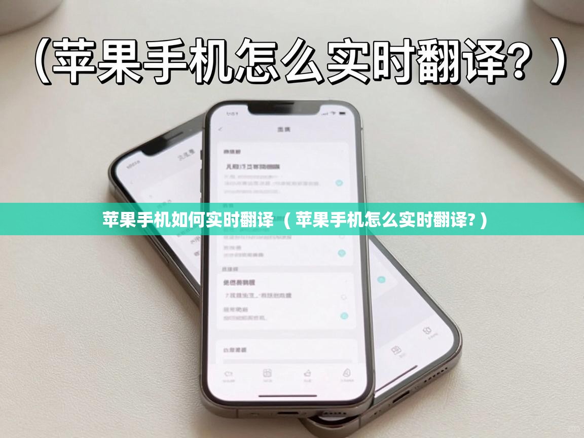  苹果手机如何实时翻译  ( 苹果手机怎么实时翻译? )