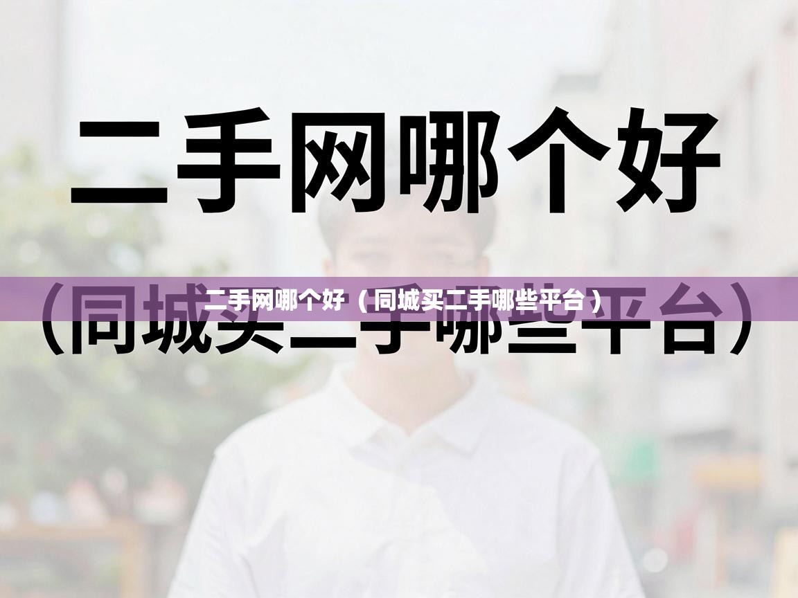 二手网哪个好  ( 同城买二手哪些平台 )