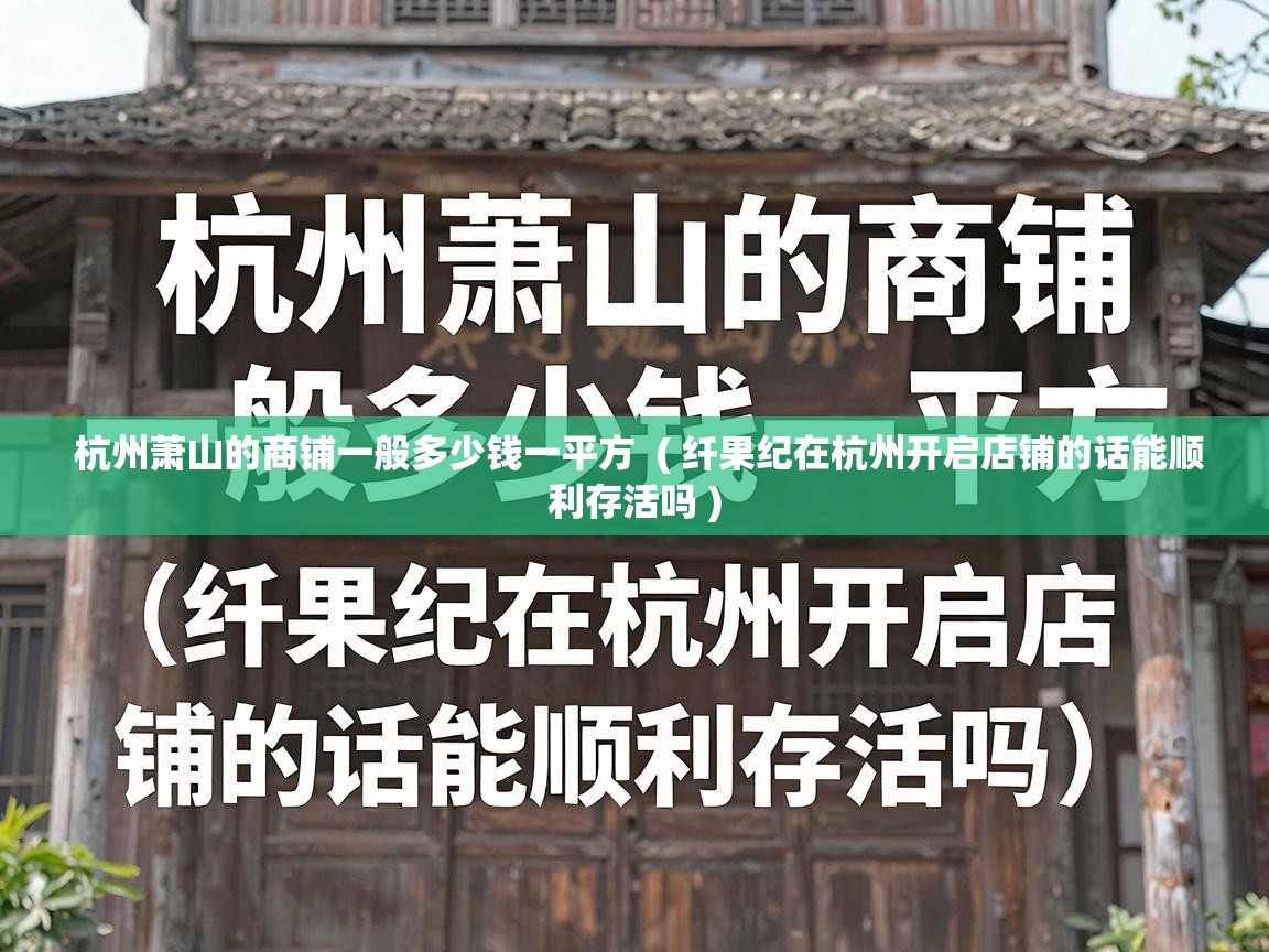  杭州萧山的商铺一般多少钱一平方  ( 纤果纪在杭州开启店铺的话能顺利存活吗 )