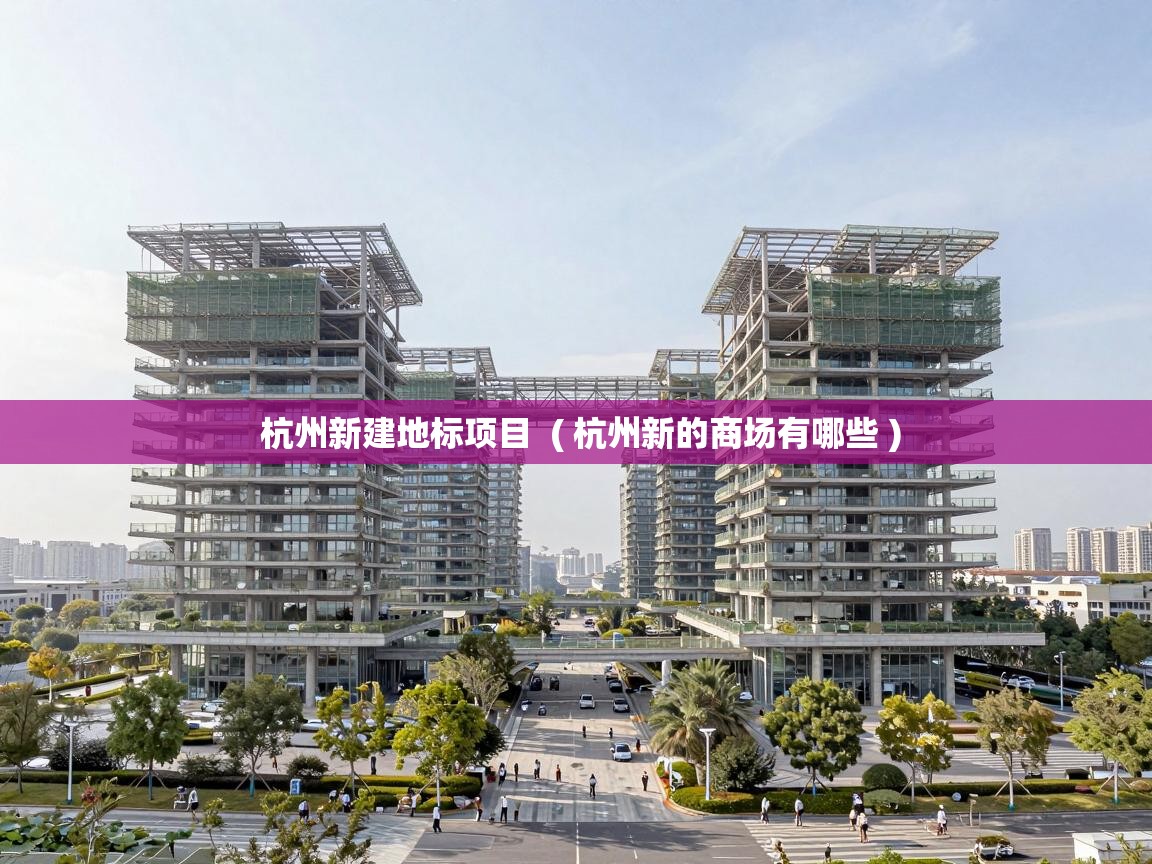  杭州新建地标项目  ( 杭州新的商场有哪些 )