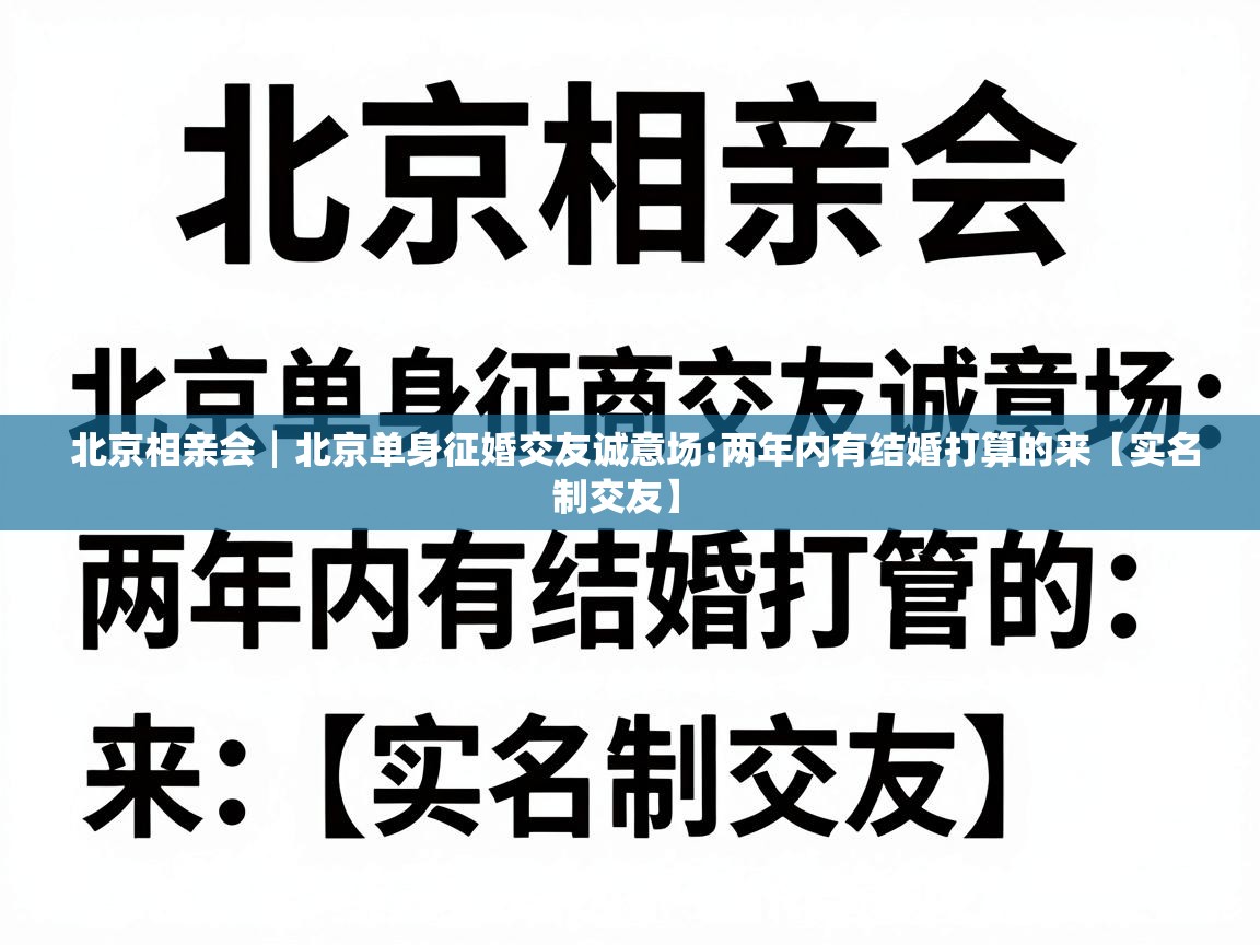  北京相亲会┃北京单身征婚交友诚意场:两年内有结婚打算的来【实名制交友】 