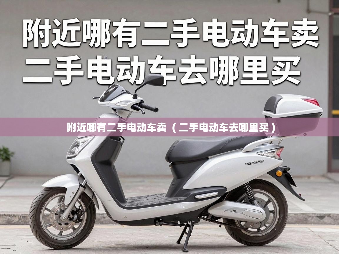  附近哪有二手电动车卖  ( 二手电动车去哪里买 )