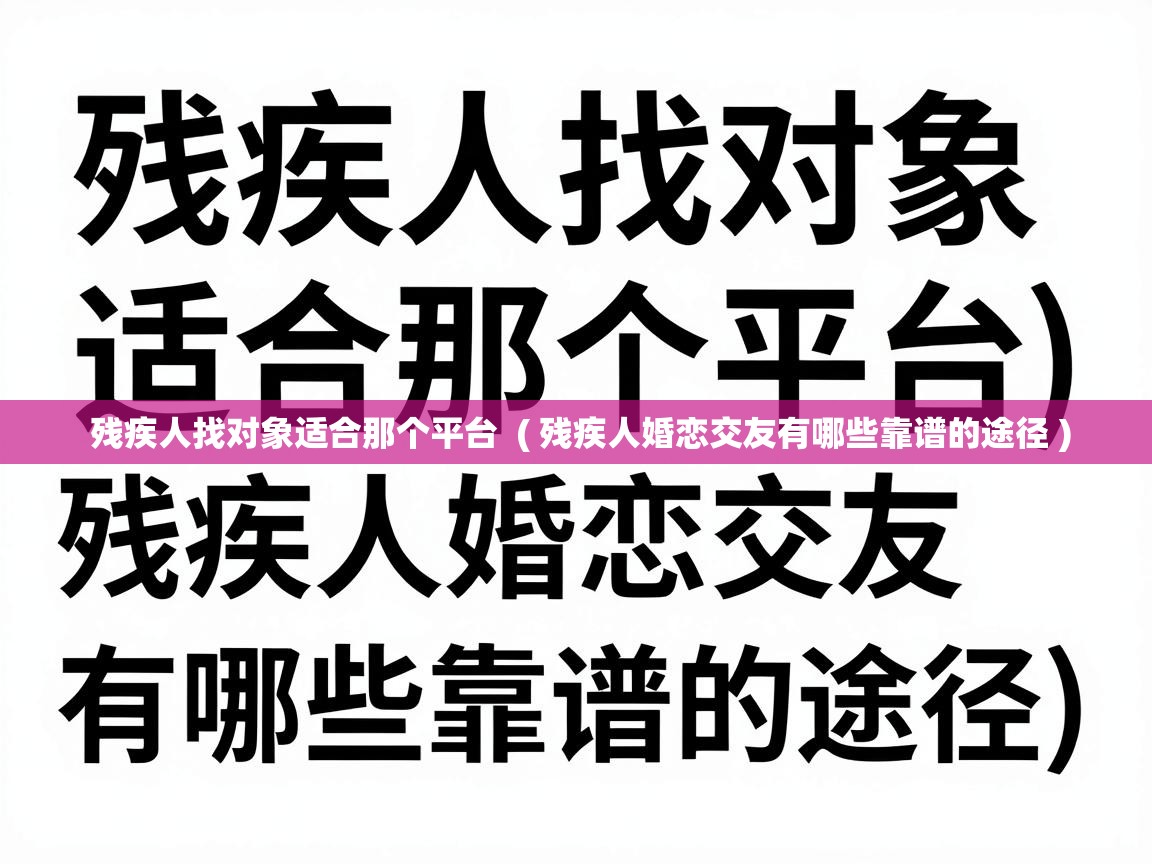  残疾人找对象适合那个平台  ( 残疾人婚恋交友有哪些靠谱的途径 )