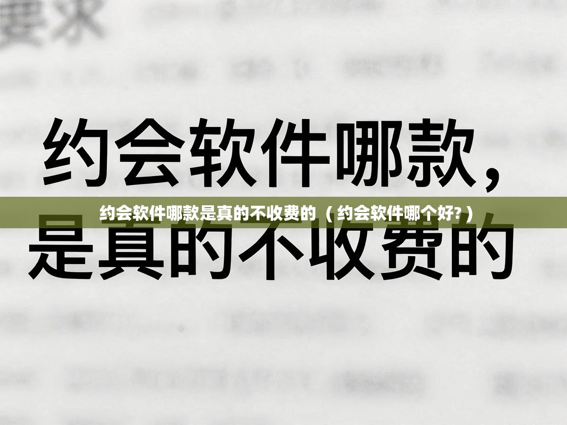  约会软件哪款是真的不收费的  ( 约会软件哪个好? )