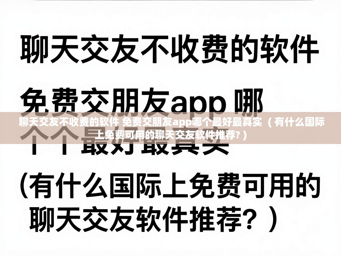  聊天交友不收费的软件 免费交朋友app哪个最好最真实  ( 有什么国际上免费可用的聊天交友软件推荐? )