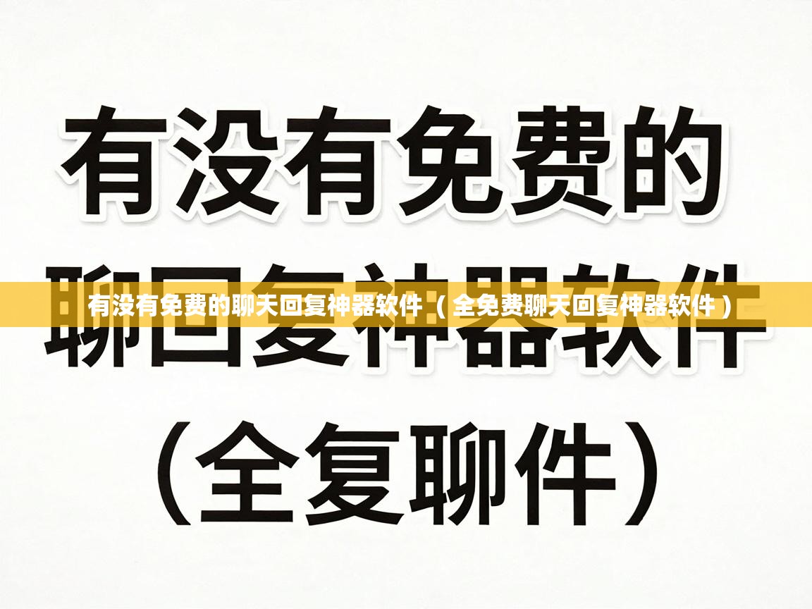  有没有免费的聊天回复神器软件  ( 全免费聊天回复神器软件 )