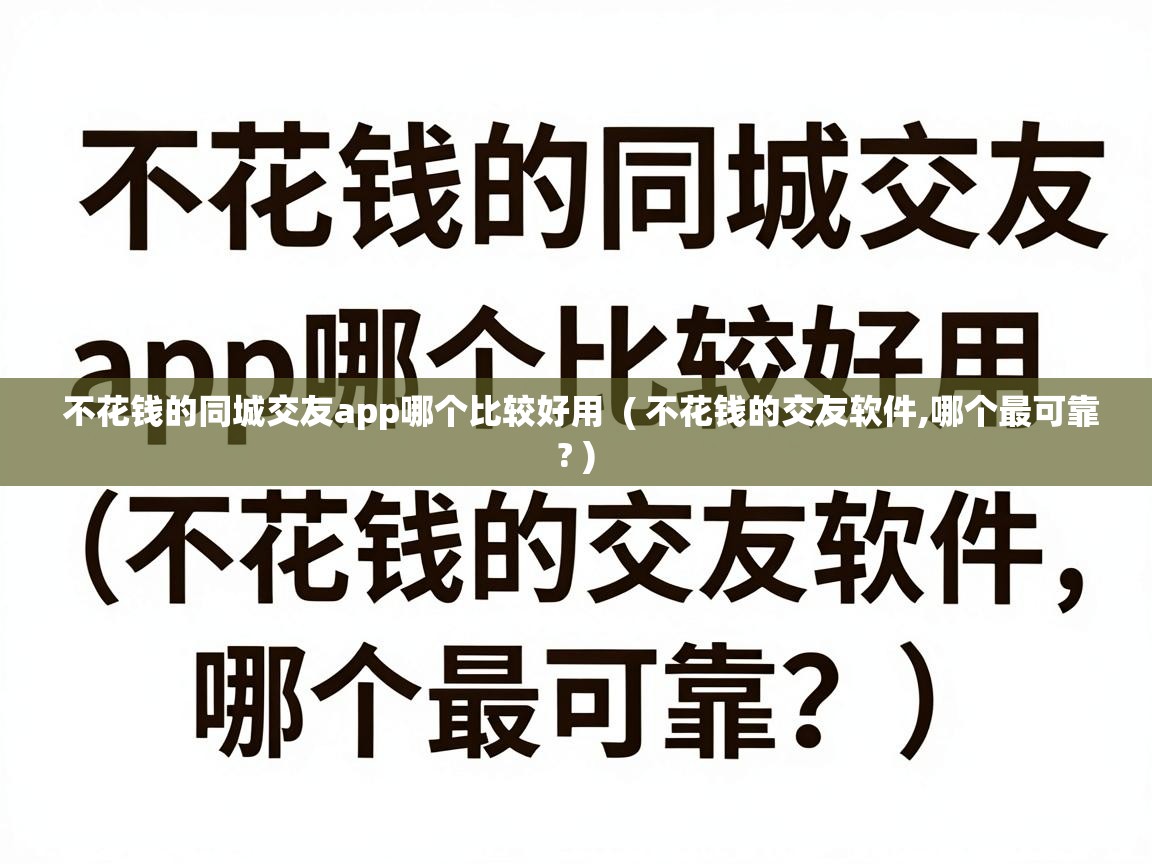  不花钱的同城交友app哪个比较好用  ( 不花钱的交友软件,哪个最可靠? )