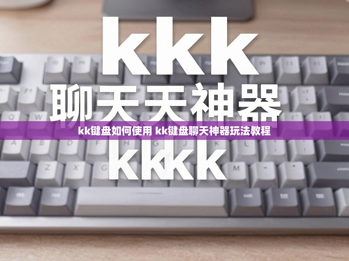  kk键盘如何使用 kk键盘聊天神器玩法教程 