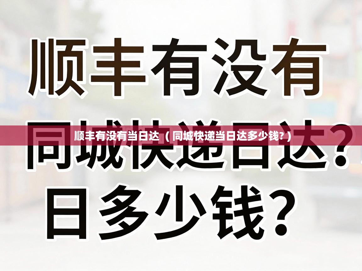 顺丰有没有当日达  ( 同城快递当日达多少钱? )