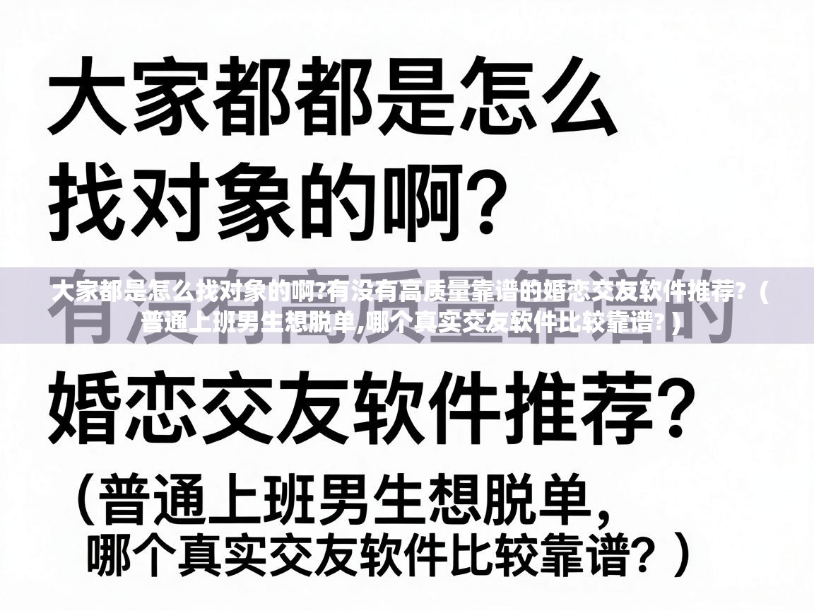  大家都是怎么找对象的啊?有没有高质量靠谱的婚恋交友软件推荐?  ( 普通上班男生想脱单,哪个真实交友软件比较靠谱? )