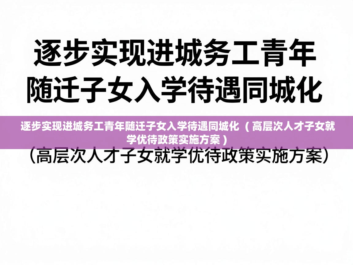  逐步实现进城务工青年随迁子女入学待遇同城化  ( 高层次人才子女就学优待政策实施方案 )