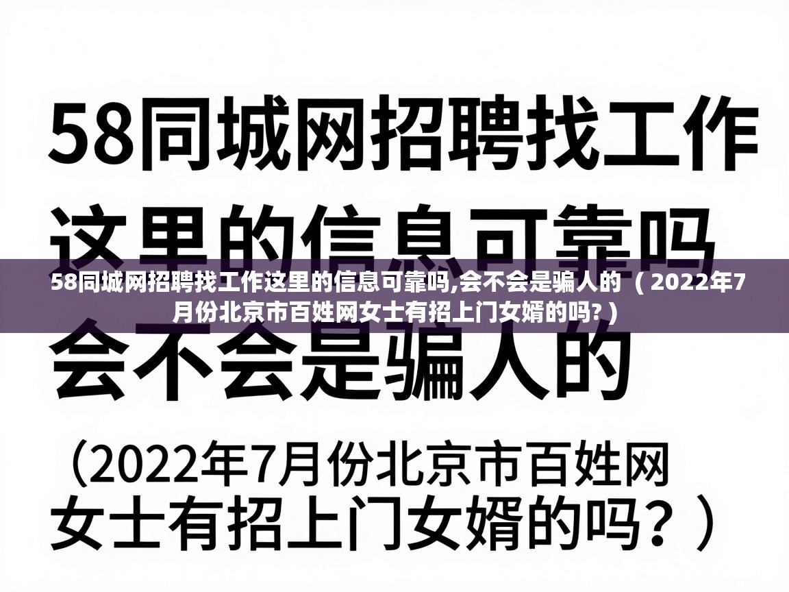  58同城网招聘找工作这里的信息可靠吗,会不会是骗人的  ( 2022年7月份北京市百姓网女士有招上门女婿的吗? )