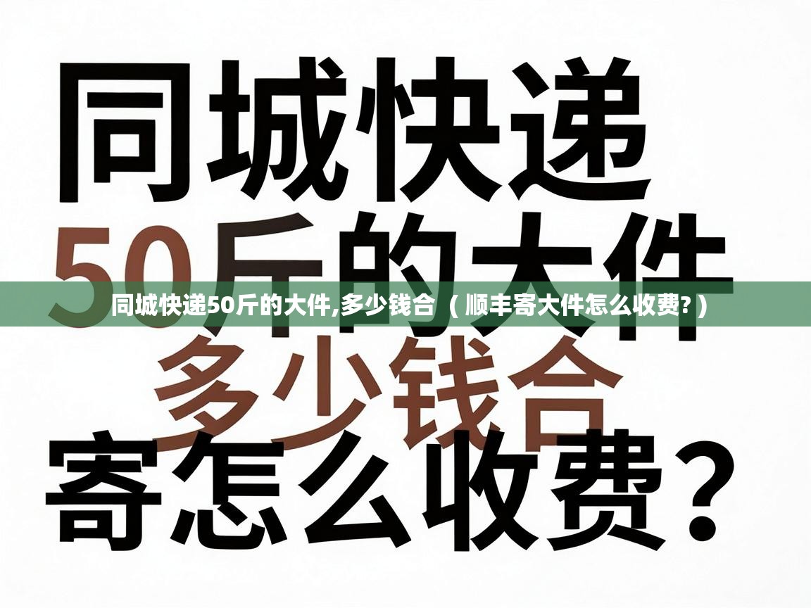  同城快递50斤的大件,多少钱合  ( 顺丰寄大件怎么收费? )