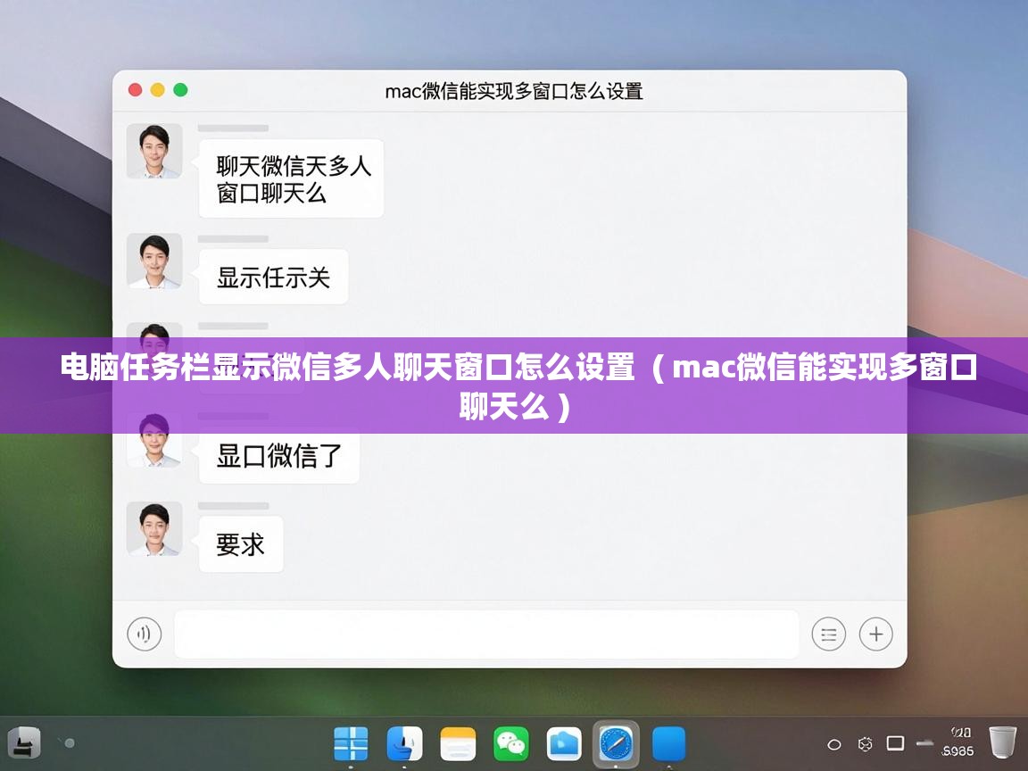  电脑任务栏显示微信多人聊天窗口怎么设置  ( mac微信能实现多窗口聊天么 )
