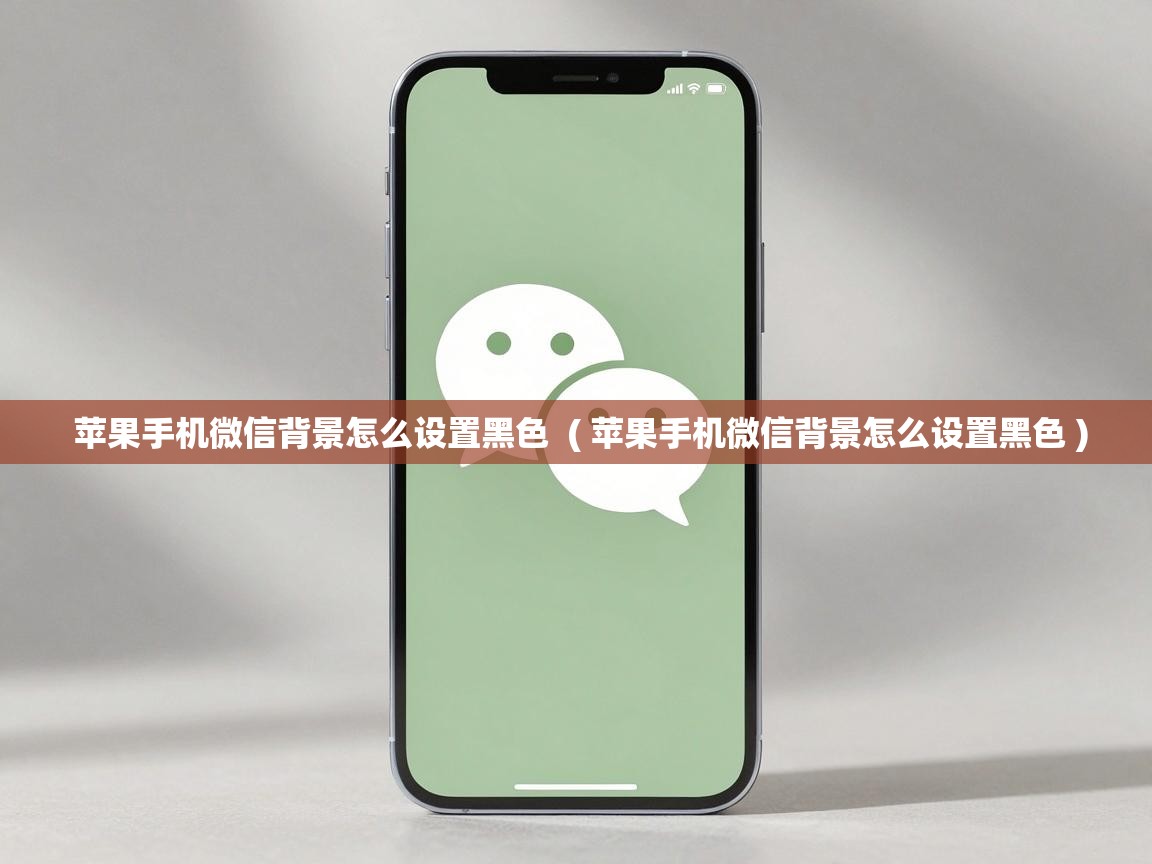  苹果手机微信背景怎么设置黑色  ( 苹果手机微信背景怎么设置黑色 )