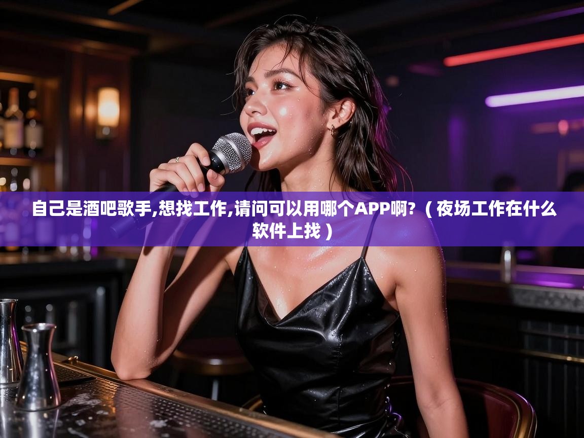  自己是酒吧歌手,想找工作,请问可以用哪个APP啊?  ( 夜场工作在什么软件上找 )