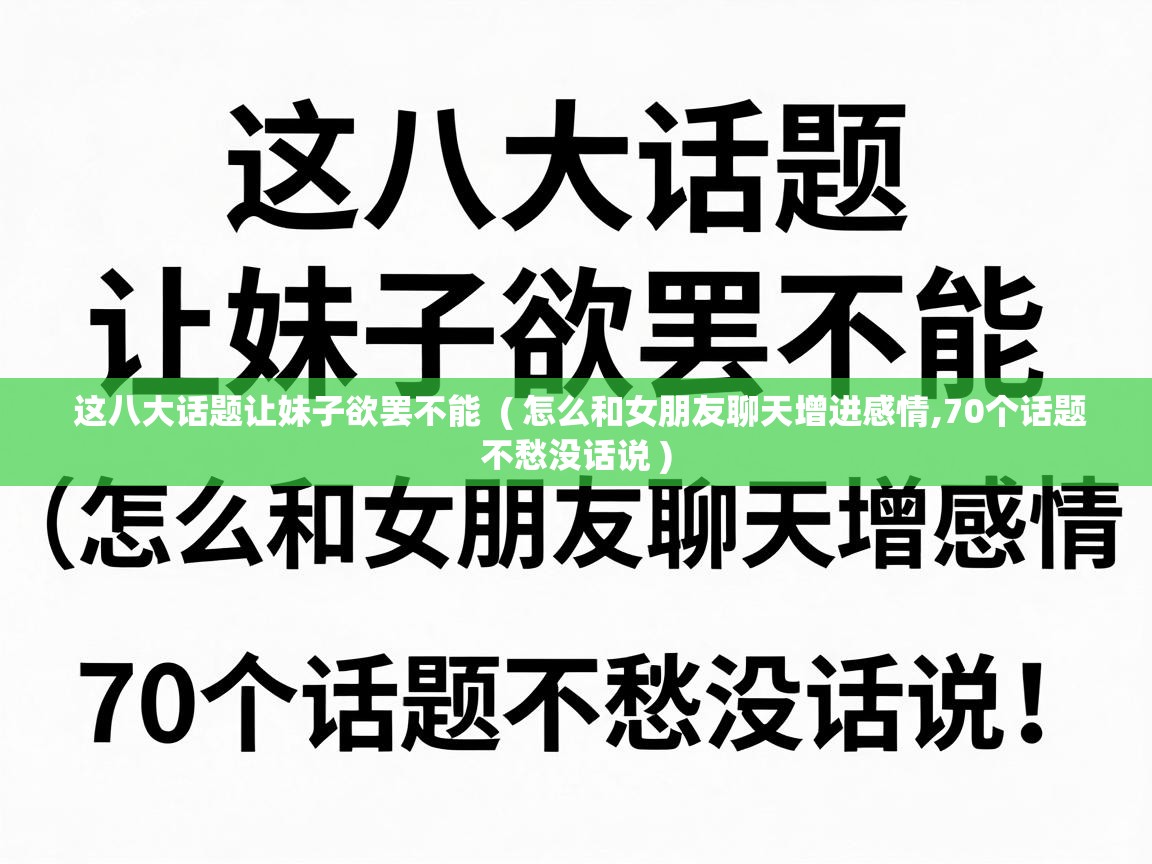  这八大话题让妹子欲罢不能  ( 怎么和女朋友聊天增进感情,70个话题不愁没话说 )