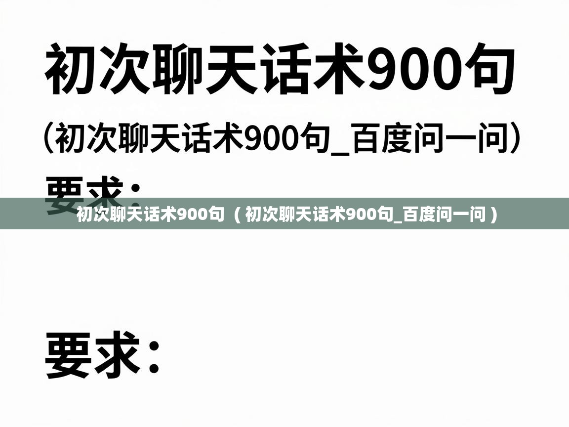  初次聊天话术900句  ( 初次聊天话术900句_百度问一问 )