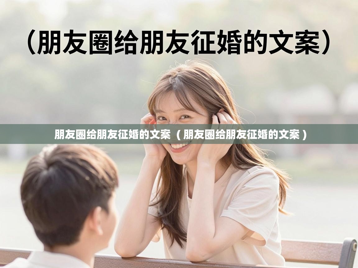 朋友圈给朋友征婚的文案  ( 朋友圈给朋友征婚的文案 )