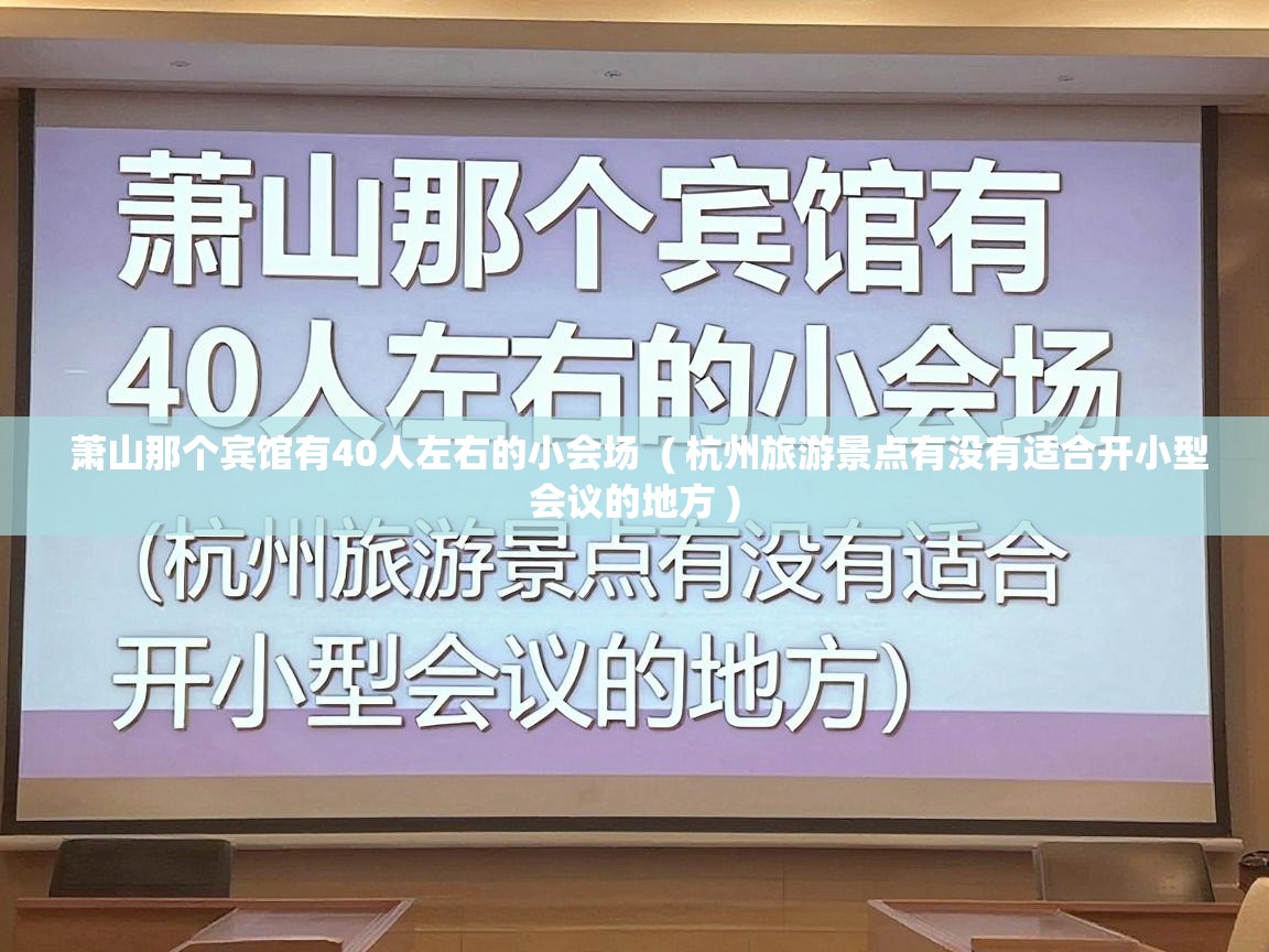  萧山那个宾馆有40人左右的小会场  ( 杭州旅游景点有没有适合开小型会议的地方 )