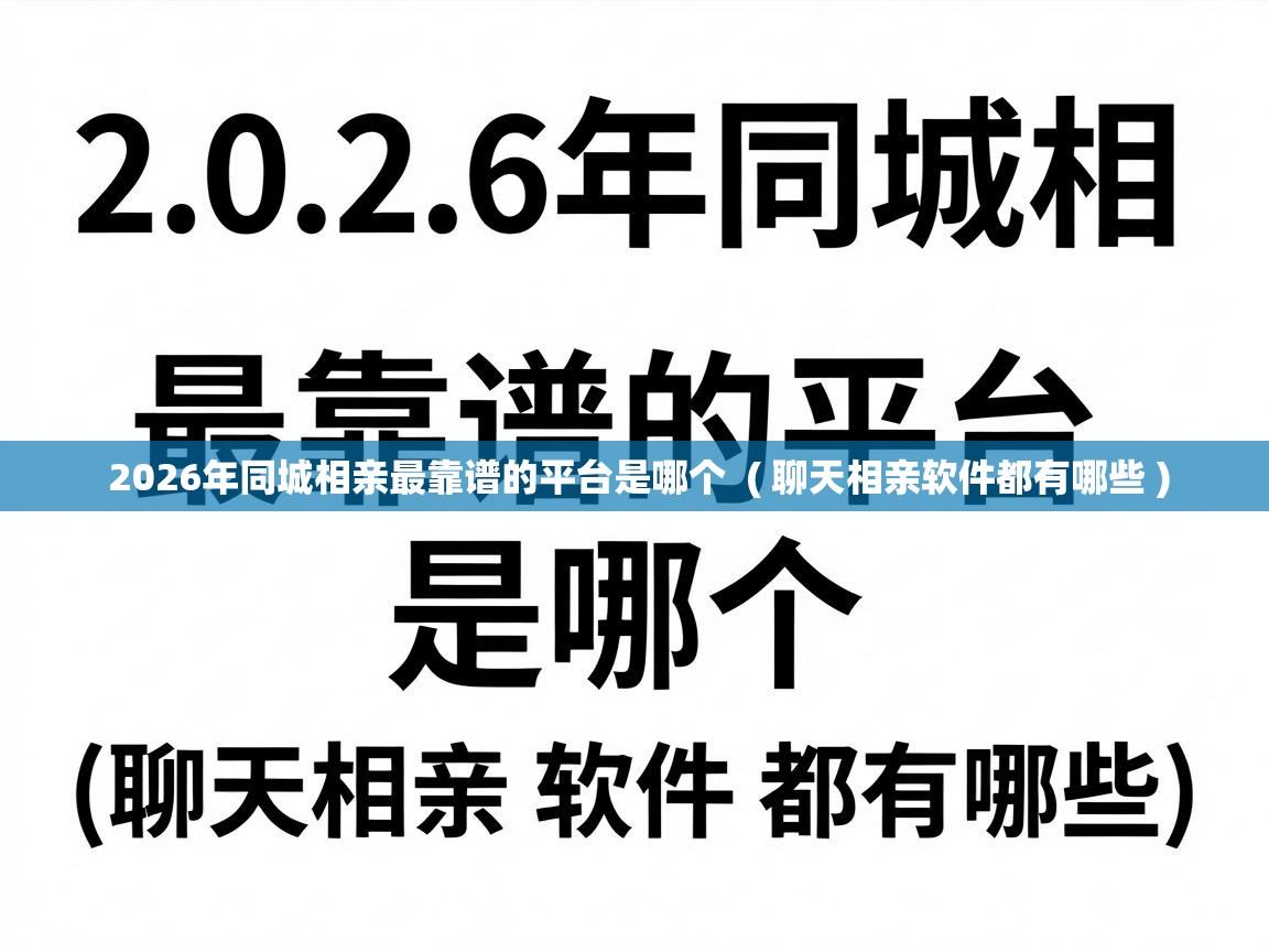 2026年同城相亲最靠谱的平台是哪个  ( 聊天相亲软件都有哪些 )