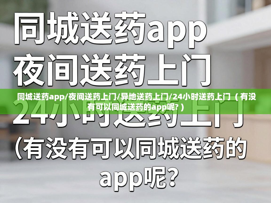  同城送药app/夜间送药上门/异地送药上门/24小时送药上门  ( 有没有可以同城送药的app呢? )