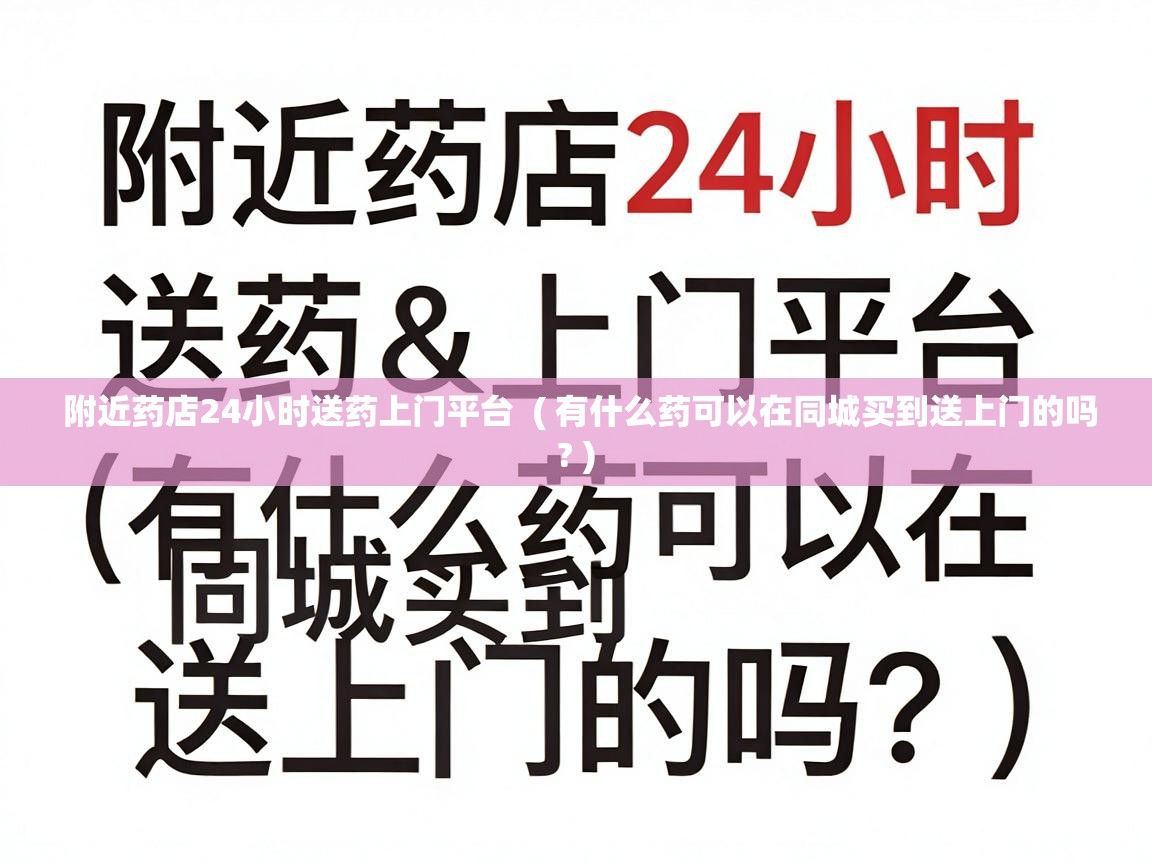  附近药店24小时送药上门平台  ( 有什么药可以在同城买到送上门的吗? )