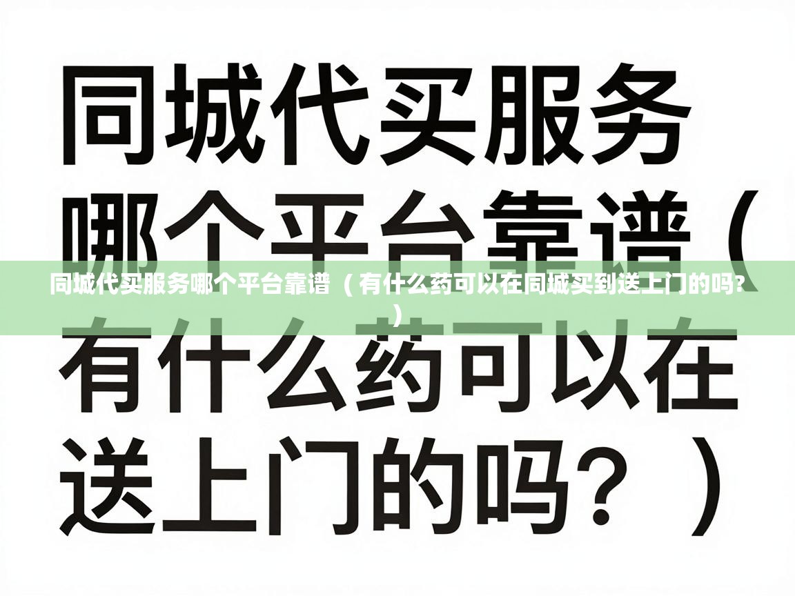  同城代买服务哪个平台靠谱  ( 有什么药可以在同城买到送上门的吗? )