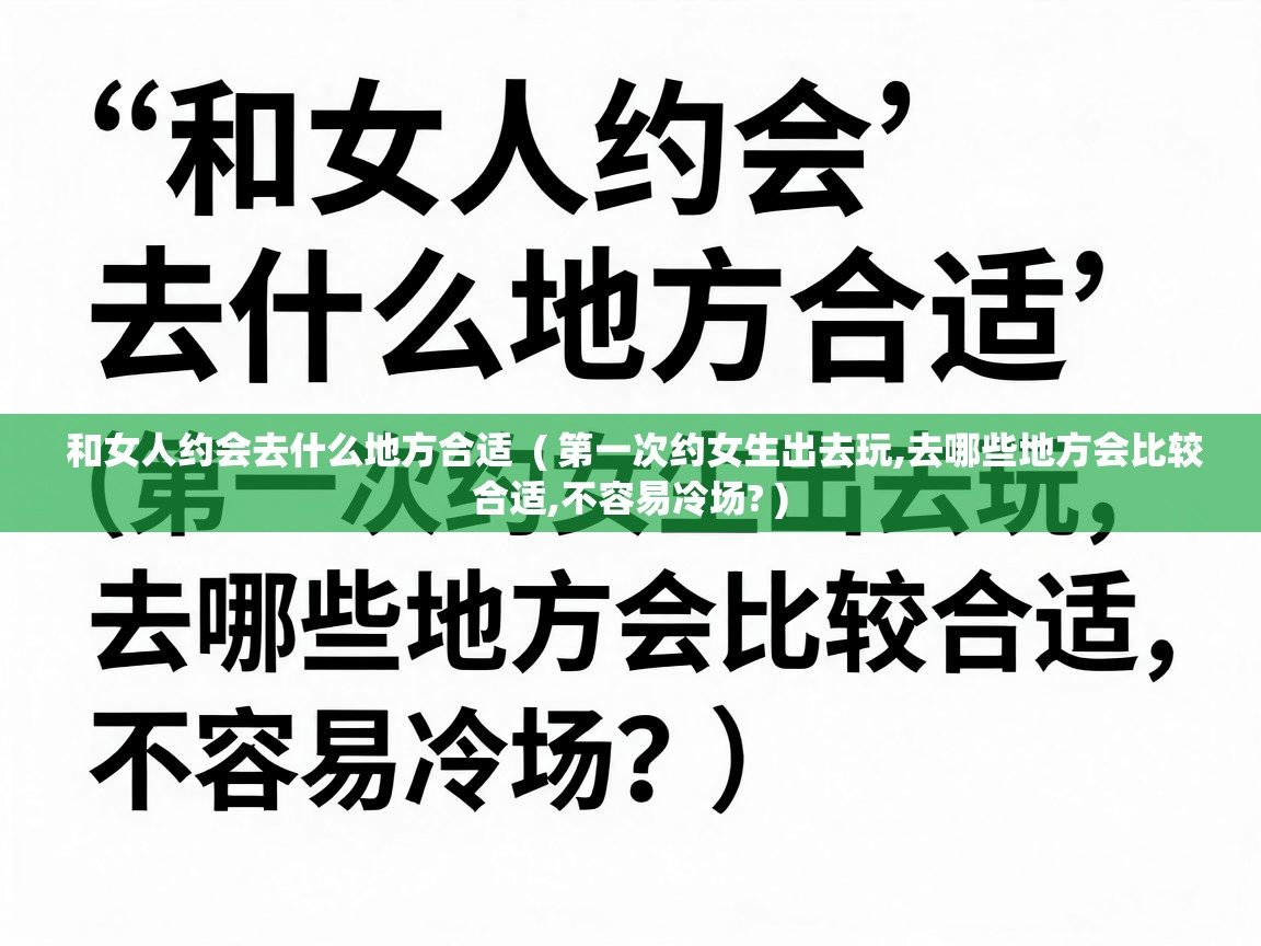  和女人约会去什么地方合适  ( 第一次约女生出去玩,去哪些地方会比较合适,不容易冷场? )