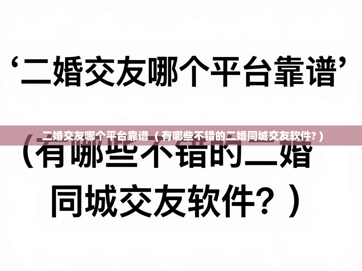  二婚交友哪个平台靠谱  ( 有哪些不错的二婚同城交友软件? )