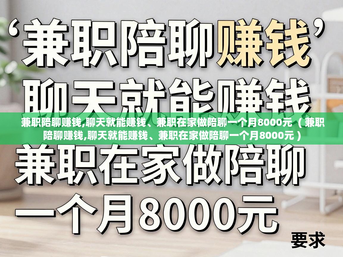  兼职陪聊赚钱,聊天就能赚钱、兼职在家做陪聊一个月8000元  ( 兼职陪聊赚钱,聊天就能赚钱、兼职在家做陪聊一个月8000元 )