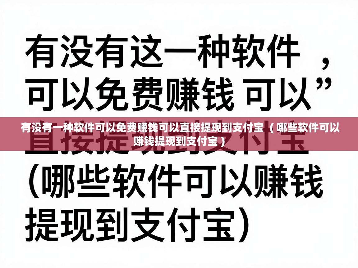  有没有一种软件可以免费赚钱可以直接提现到支付宝  ( 哪些软件可以赚钱提现到支付宝 )