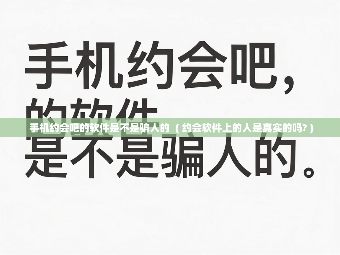  手机约会吧的软件是不是骗人的  ( 约会软件上的人是真实的吗? )