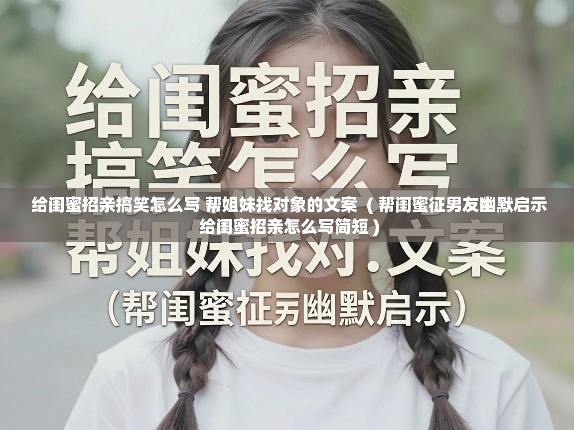  给闺蜜招亲搞笑怎么写 帮姐妹找对象的文案  ( 帮闺蜜征男友幽默启示 给闺蜜招亲怎么写简短 )