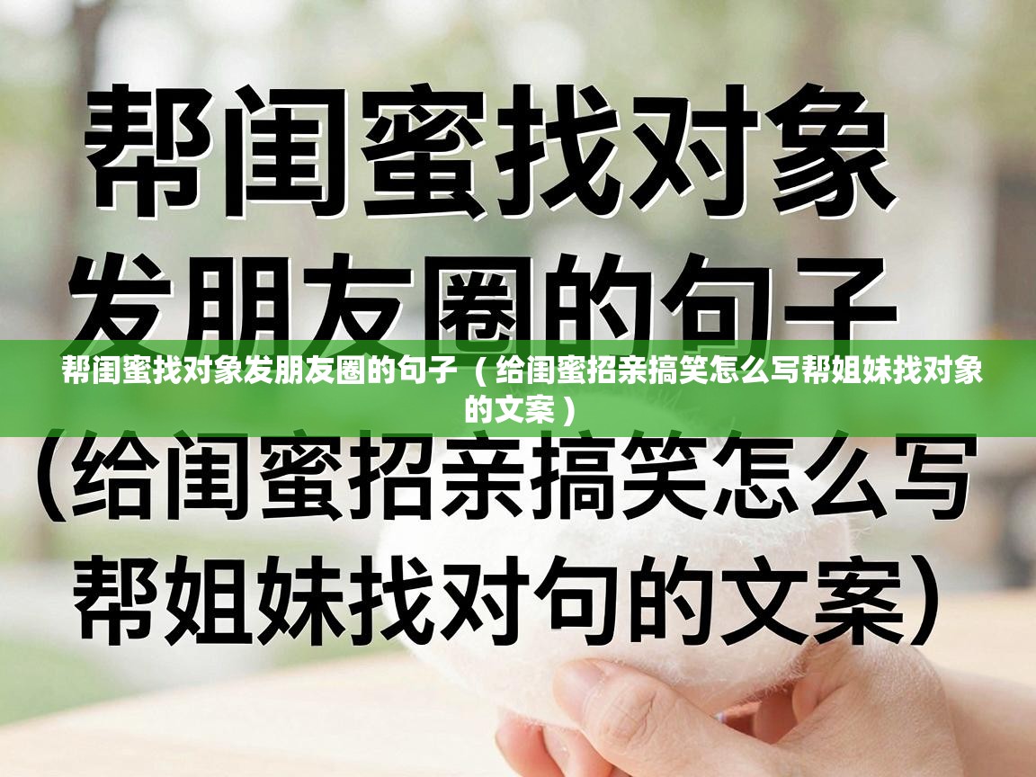  帮闺蜜找对象发朋友圈的句子  ( 给闺蜜招亲搞笑怎么写帮姐妹找对象的文案 )