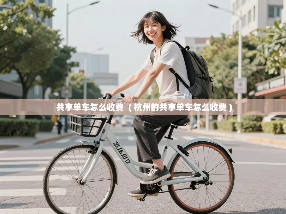  共享单车怎么收费  ( 杭州的共享单车怎么收费 )