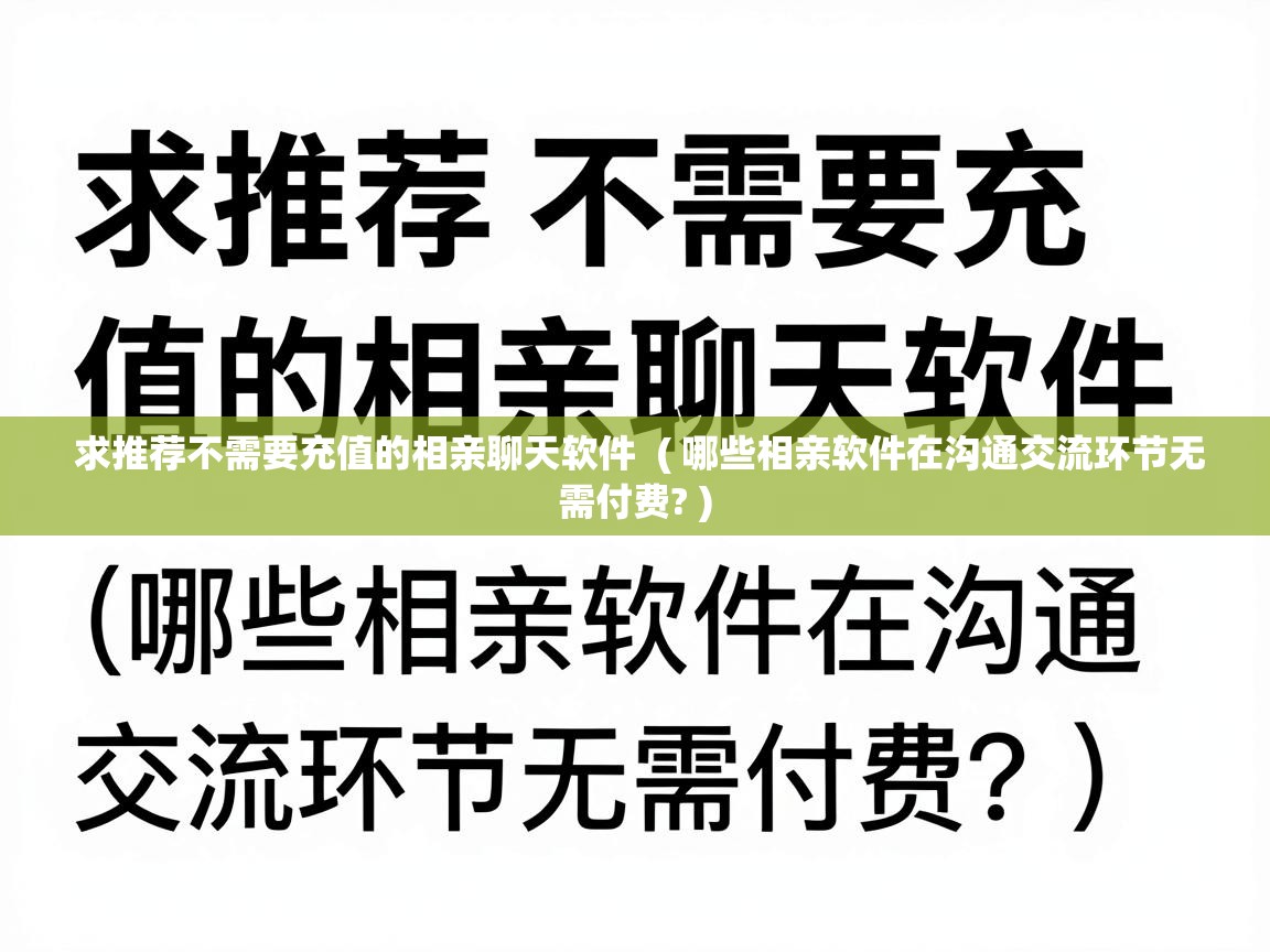  求推荐不需要充值的相亲聊天软件  ( 哪些相亲软件在沟通交流环节无需付费? )