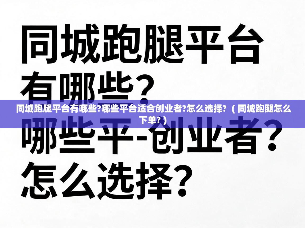  同城跑腿平台有哪些?哪些平台适合创业者?怎么选择?  ( 同城跑腿怎么下单? )