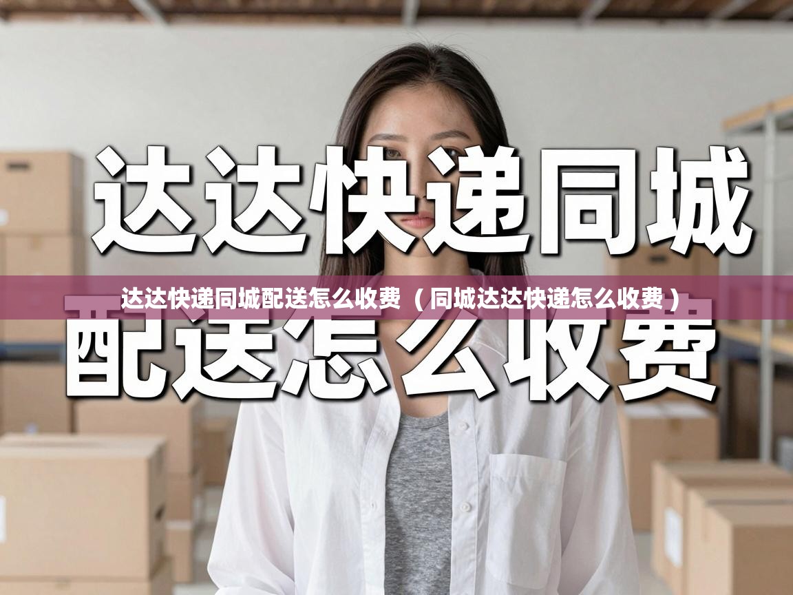  达达快递同城配送怎么收费  ( 同城达达快递怎么收费 )