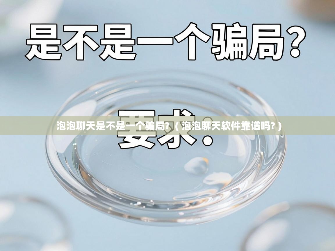  泡泡聊天是不是一个骗局?  ( 泡泡聊天软件靠谱吗? )