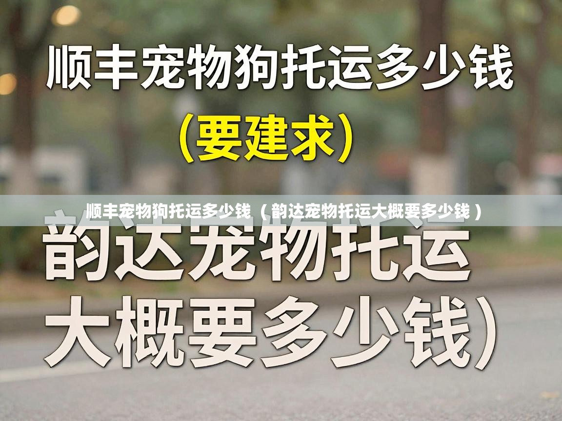  顺丰宠物狗托运多少钱  ( 韵达宠物托运大概要多少钱 )