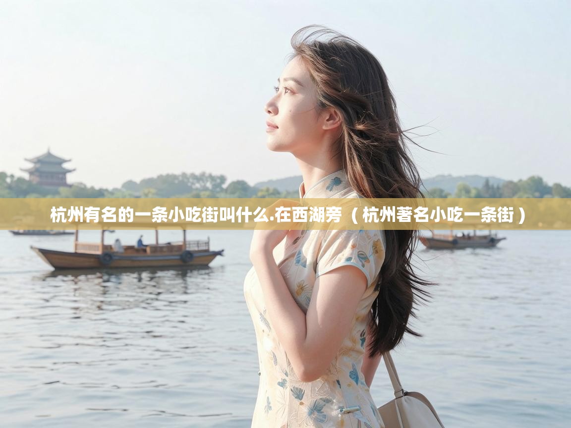  杭州有名的一条小吃街叫什么.在西湖旁  ( 杭州著名小吃一条街 )