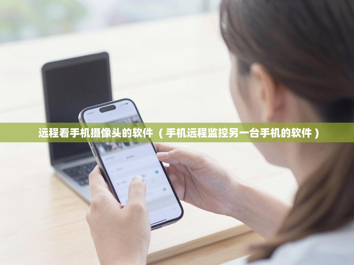  远程看手机摄像头的软件  ( 手机远程监控另一台手机的软件 )