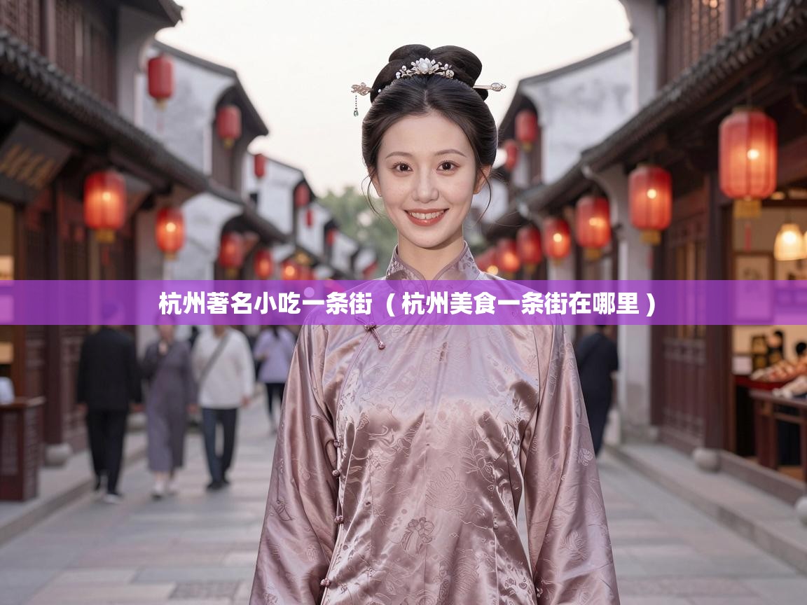  杭州著名小吃一条街  ( 杭州美食一条街在哪里 )