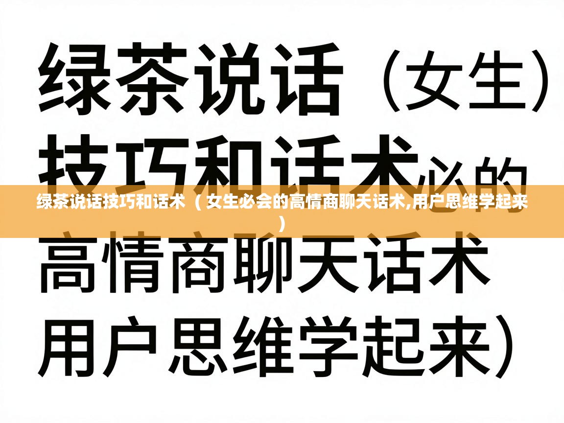  绿茶说话技巧和话术  ( 女生必会的高情商聊天话术,用户思维学起来 )