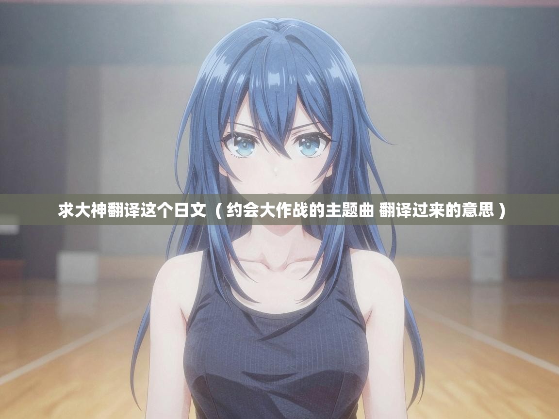 求大神翻译这个日文  ( 约会大作战的主题曲 翻译过来的意思 )
