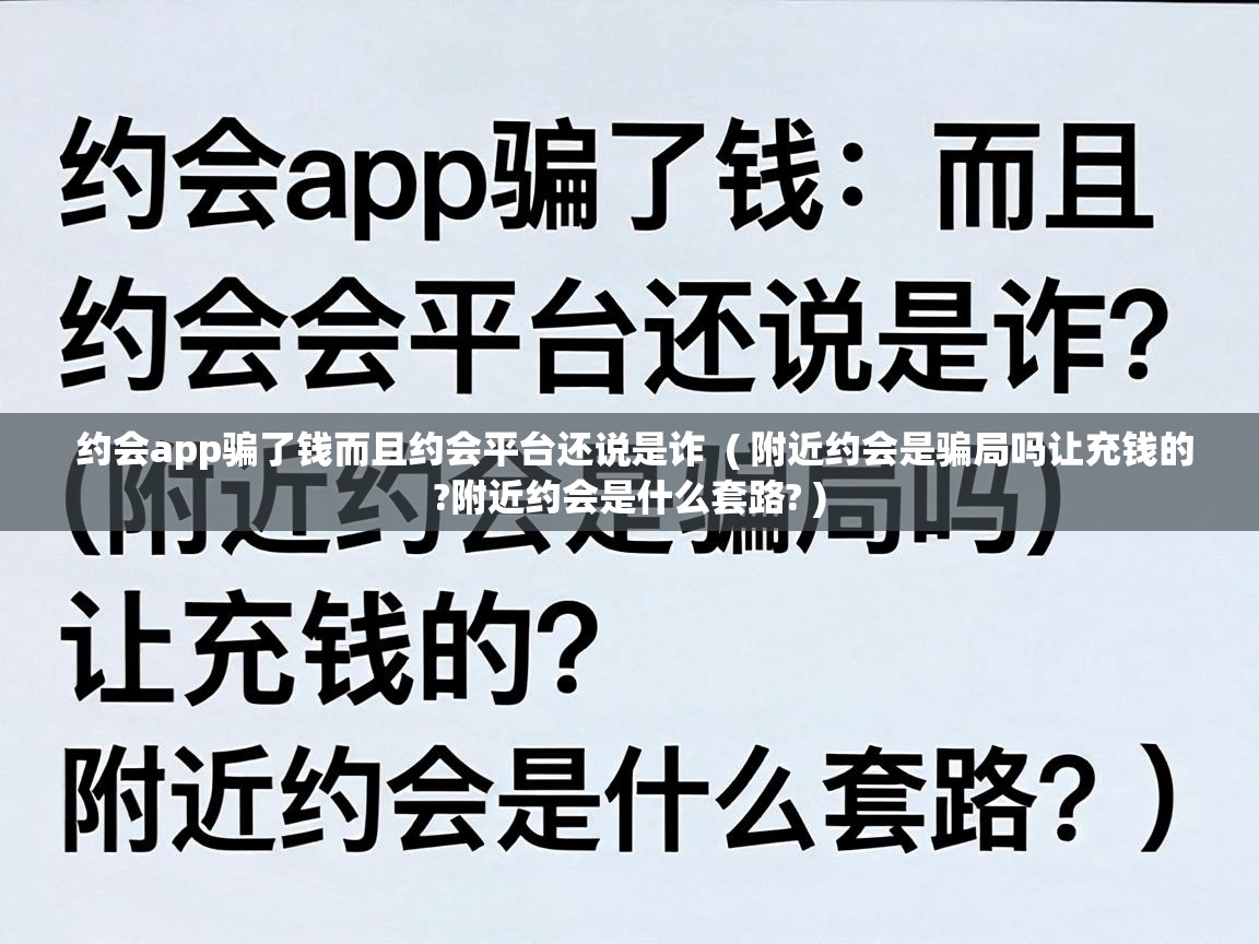  约会app骗了钱而且约会平台还说是诈  ( 附近约会是骗局吗让充钱的?附近约会是什么套路? )