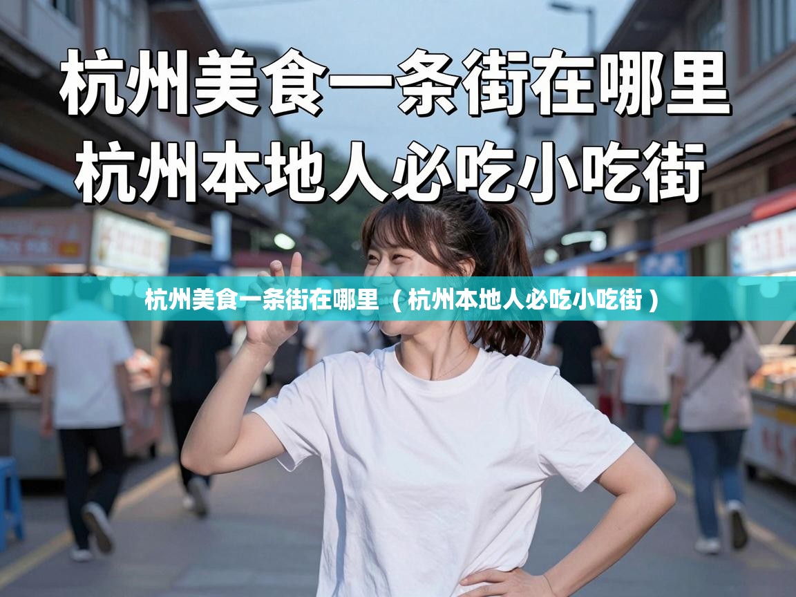  杭州美食一条街在哪里  ( 杭州本地人必吃小吃街 )